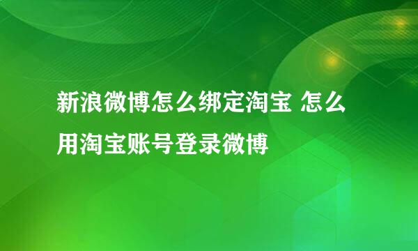 新浪微博怎么绑定淘宝 怎么用淘宝账号登录微博