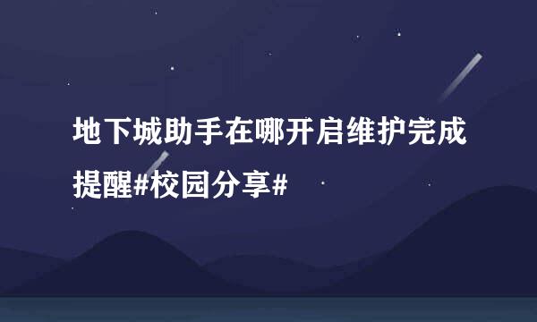 地下城助手在哪开启维护完成提醒#校园分享#