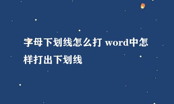 字母下划线怎么打 word中怎样打出下划线