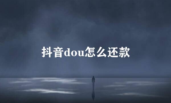 抖音dou怎么还款