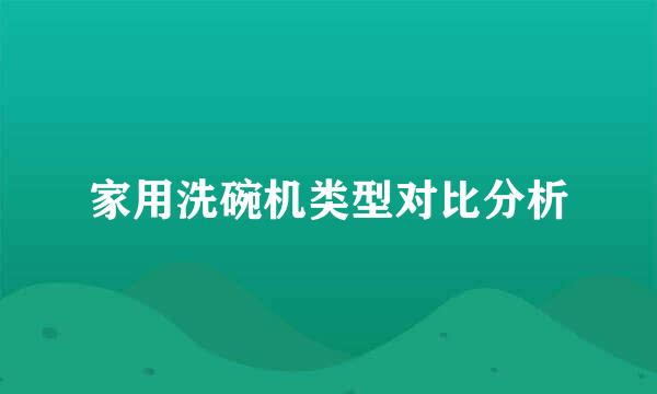 家用洗碗机类型对比分析