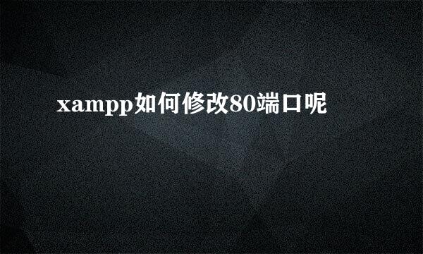 xampp如何修改80端口呢