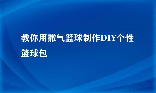 教你用撒气篮球制作DIY个性篮球包