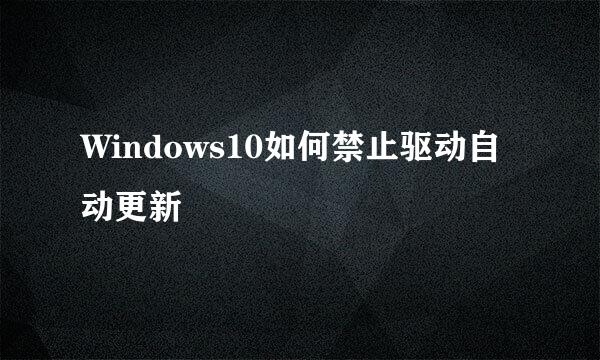 Windows10如何禁止驱动自动更新