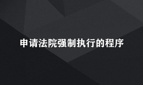 申请法院强制执行的程序