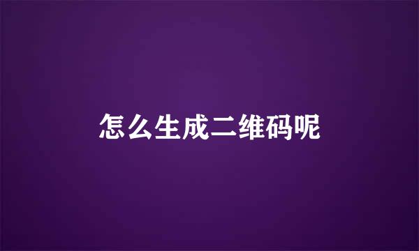 怎么生成二维码呢