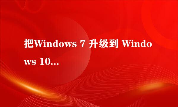 把Windows 7 升级到 Windows 10 有什么利弊