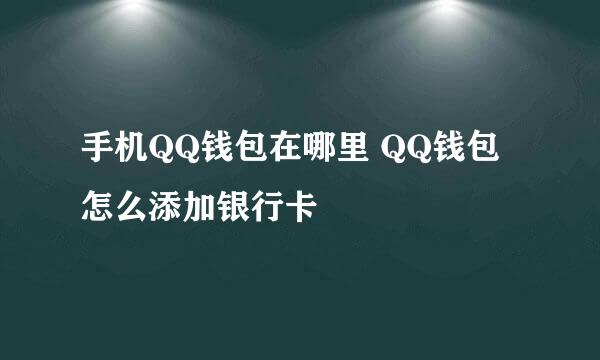 手机QQ钱包在哪里 QQ钱包怎么添加银行卡