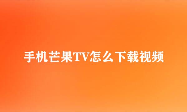 手机芒果TV怎么下载视频