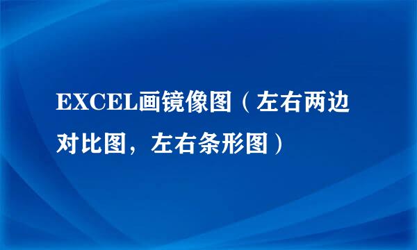 EXCEL画镜像图(左右两边对比图,左右条形图)