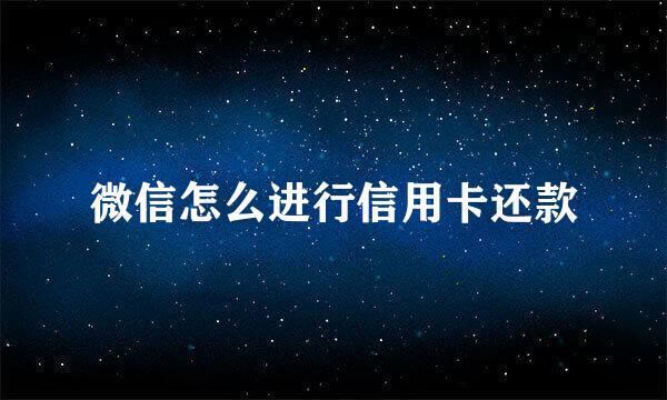 微信怎么进行信用卡还款