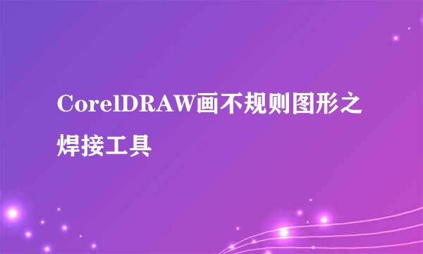 CorelDRAW画不规则图形之焊接工具