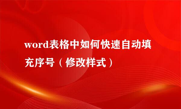word表格中如何快速自动填充序号（修改样式）