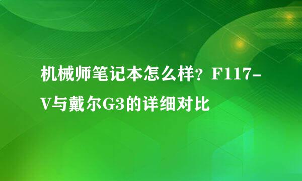 机械师笔记本怎么样？F117-V与戴尔G3的详细对比