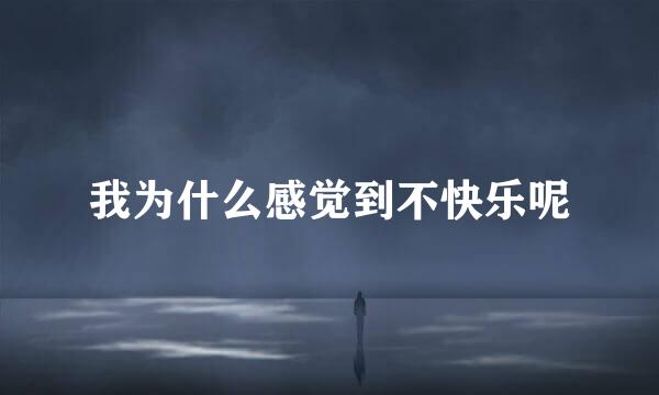 我为什么感觉到不快乐呢