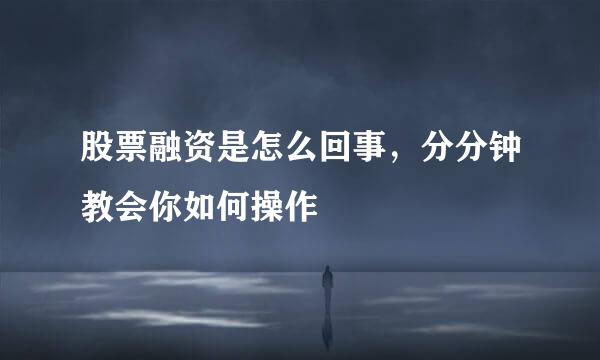 股票融资是怎么回事，分分钟教会你如何操作