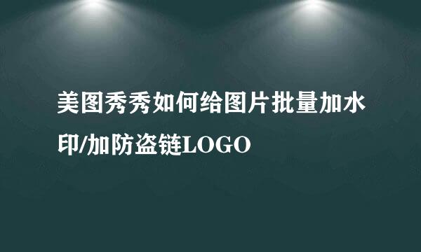 美图秀秀如何给图片批量加水印/加防盗链LOGO