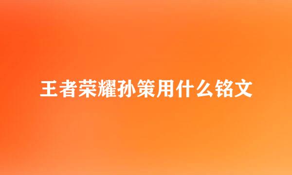 王者荣耀孙策用什么铭文