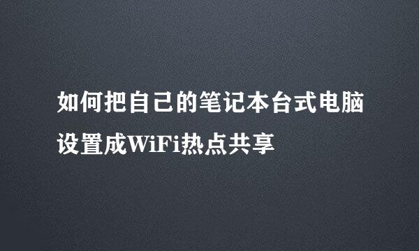 如何把自己的笔记本台式电脑设置成WiFi热点共享