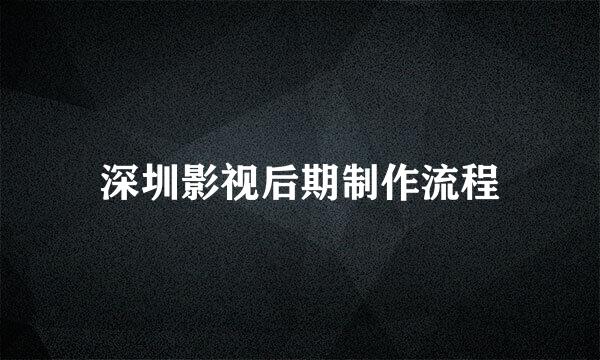 深圳影视后期制作流程