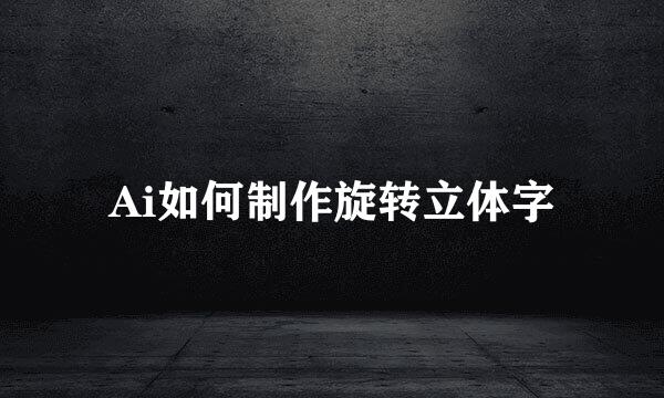 Ai如何制作旋转立体字