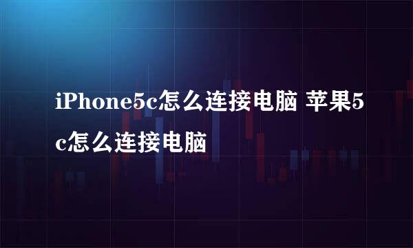 iPhone5c怎么连接电脑 苹果5c怎么连接电脑