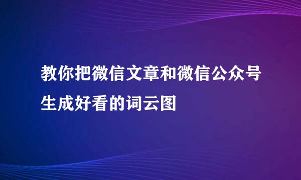教你把微信文章和微信公众号生成好看的词云图