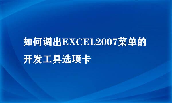 如何调出EXCEL2007菜单的开发工具选项卡