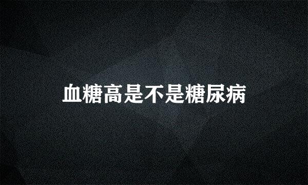 血糖高是不是糖尿病