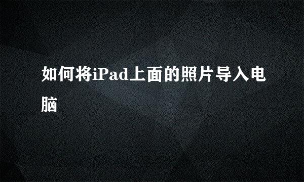 如何将iPad上面的照片导入电脑