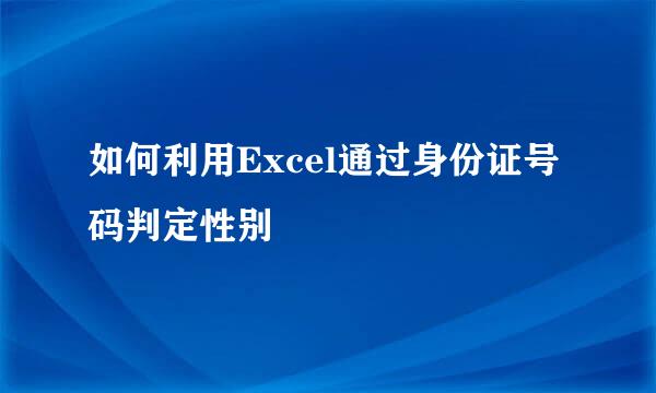 如何利用Excel通过身份证号码判定性别