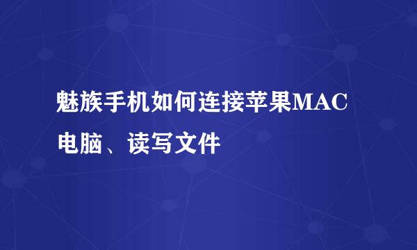 魅族手机如何连接苹果MAC电脑、读写文件