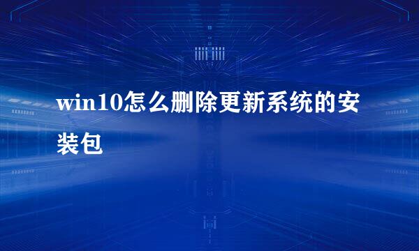 win10怎么删除更新系统的安装包