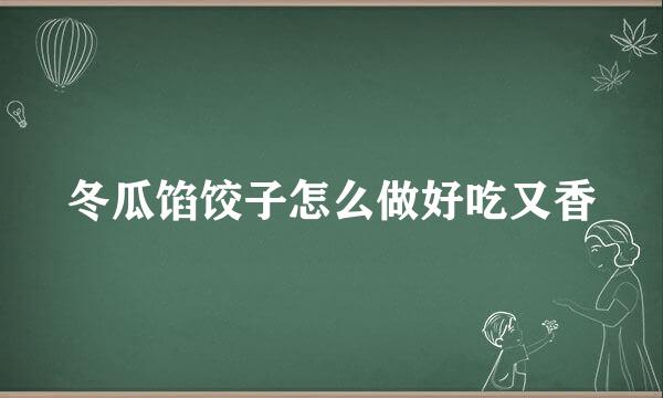 冬瓜馅饺子怎么做好吃又香