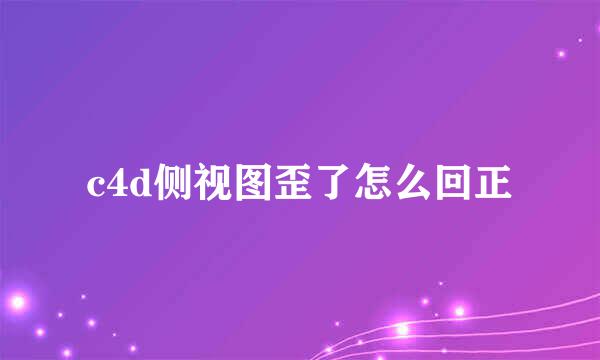 c4d侧视图歪了怎么回正