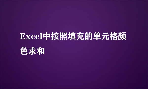 Excel中按照填充的单元格颜色求和