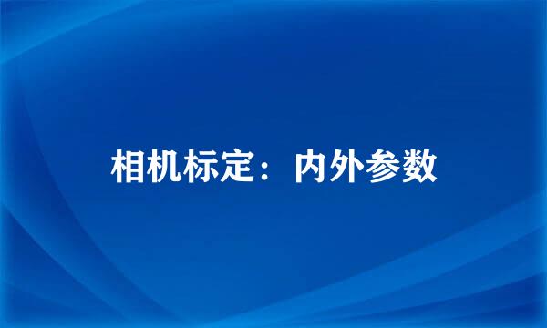 相机标定：内外参数