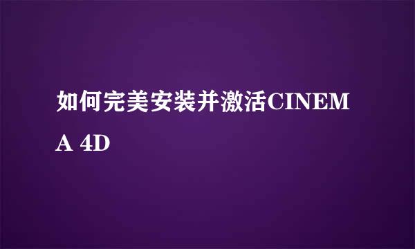 如何完美安装并激活CINEMA 4D