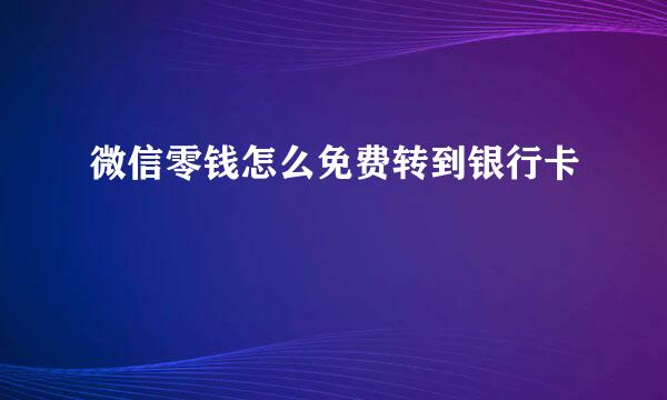 微信零钱怎么免费转到银行卡