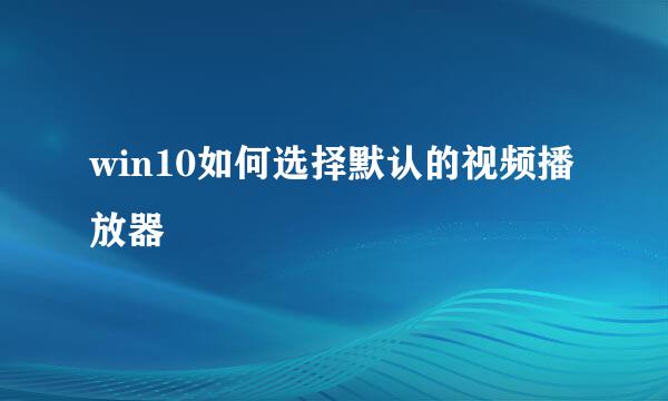 win10如何选择默认的视频播放器