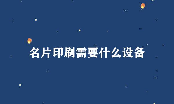 名片印刷需要什么设备