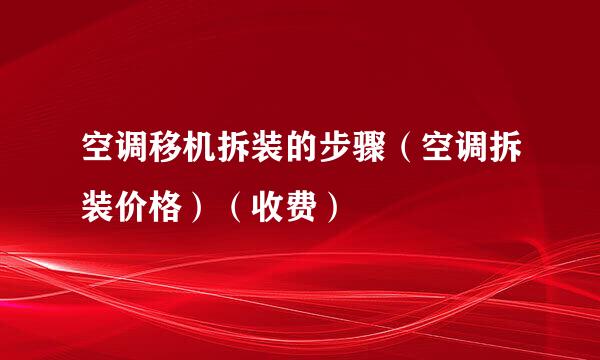 空调移机拆装的步骤（空调拆装价格）（收费）