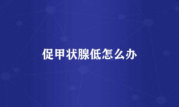 促甲状腺低怎么办