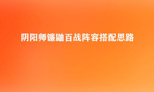 阴阳师镰鼬百战阵容搭配思路
