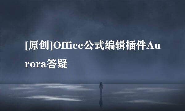 [原创]Office公式编辑插件Aurora答疑