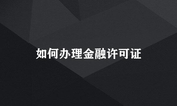 如何办理金融许可证