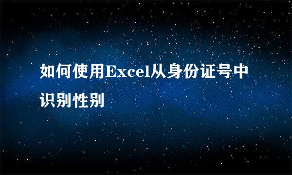 如何使用Excel从身份证号中识别性别