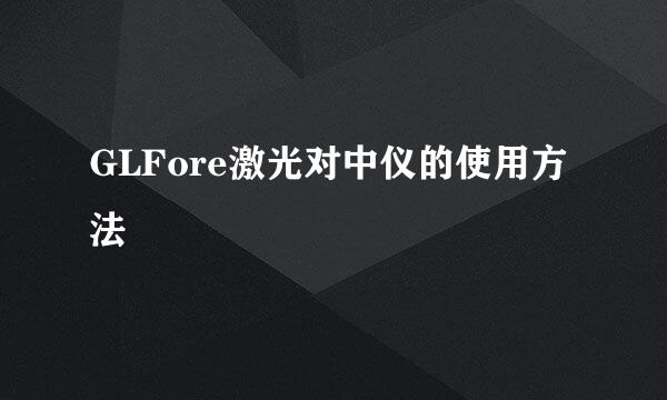 GLFore激光对中仪的使用方法