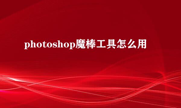 photoshop魔棒工具怎么用