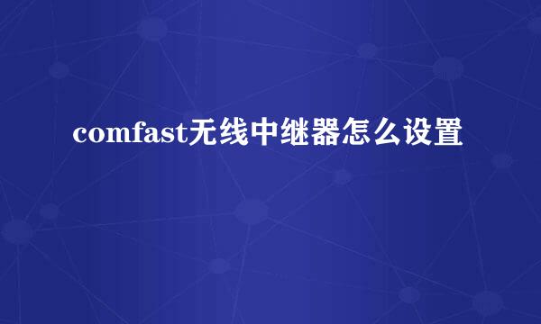 comfast无线中继器怎么设置